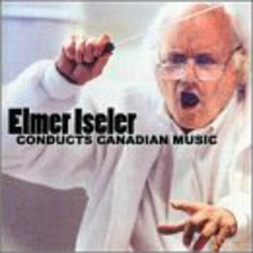 Elmer Iseler Conducts Canadian Music
