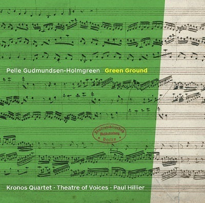 Gudmundsen-Holmgreen: Green Ground / Hillier, Kronos Quartet, Theatre of Voices