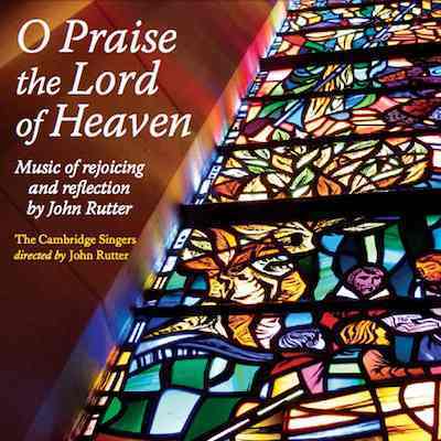 O Praise The Lord of Heaven - Music of Rejoicing & Reflection by John Rutter