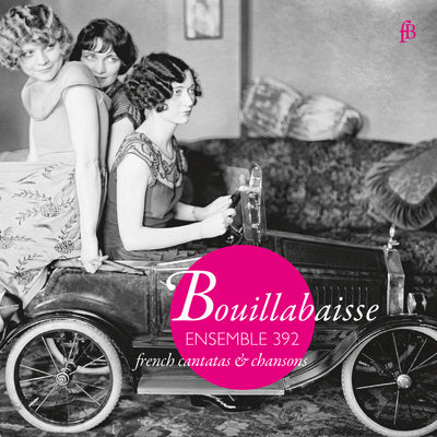 Bouillabaisse: French Cantatas & Chansons / Ensemble 392