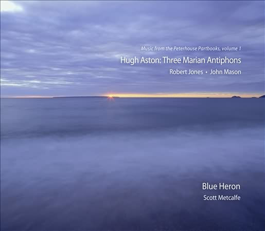 Hugh Aston: Three Marian Antiphons / Blue Heron
