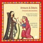 Amour & Desirs - Chansons Des Trouve&#768;res / Ensemble Fru&#776;he Musik Augsburg