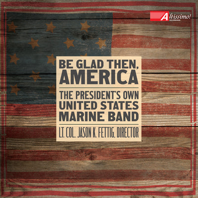 Be Glad Then, America / Fettig, The President's Own U.S. Marine Band