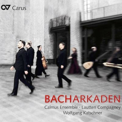 Bacharcades / Katschner, Calmus Ensemble, Lautten Compagney