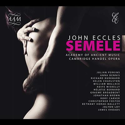 John Eccles: Semele / Perkins, Cambridge Handel Opera, Academy Of Ancient Music