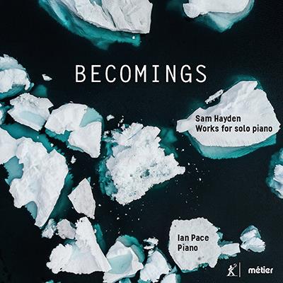 Sam Hayden: Becomings - Solo Piano Music / Ian Pace