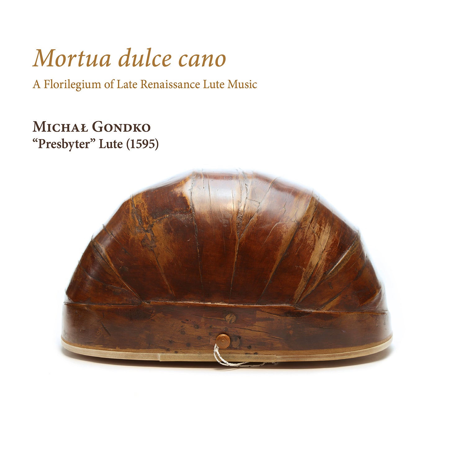 Mortua dulce Cano: A Florilegium of Renaissance Music on the 1595 "Presbyter" Lute / Gondko