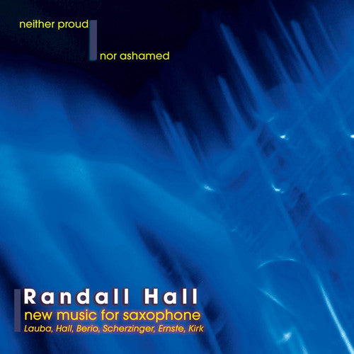 Hall, Randall: Neither Proud Nor Ashamed (New Music for Saxo