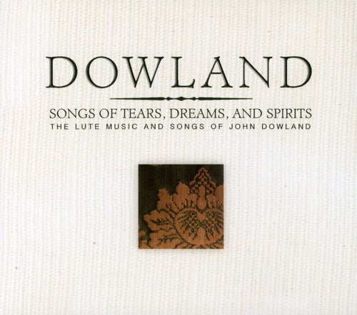 DOWLAND: Songs of Tears, Dreams and Spirits