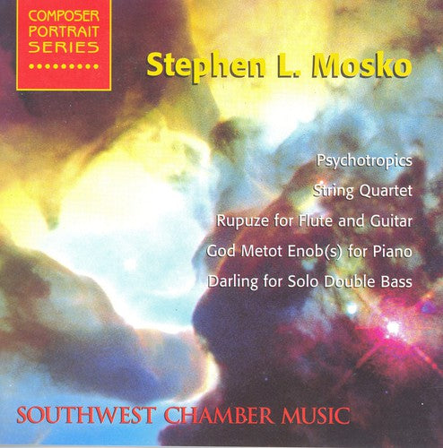 Stephen L. Mosko: Psychotropics; String Quartet; Rupuze For Flute And Guitar; Etc.