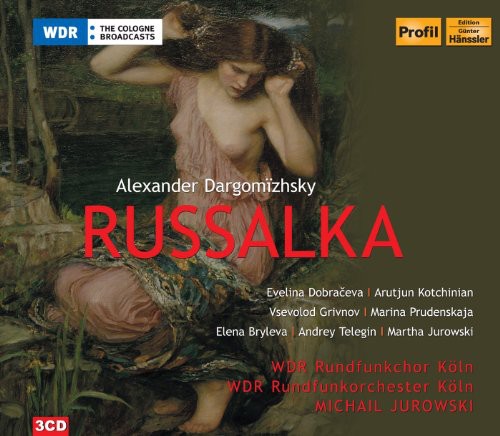 Dargomizhsky: Russalka / Dobraceva, Kotchinian, Jurowski