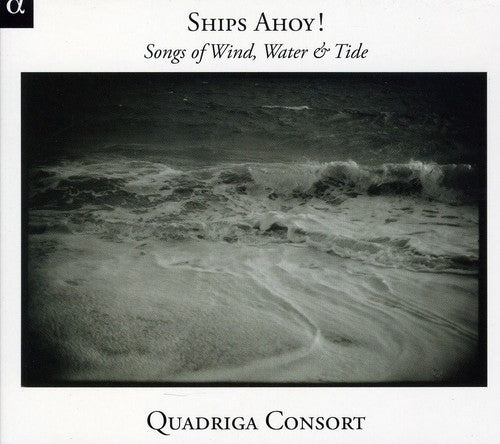 Ships Ahoy! Songs Of Wind, Water & Tide / Quadriga Consort