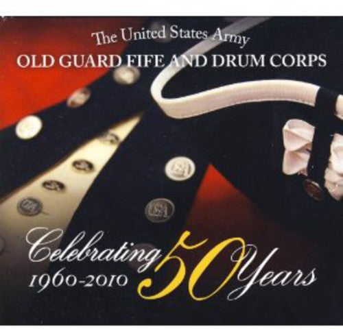 Celebrating 50 Years - 1960-2010 / Old Guard Fife And Drum Corps