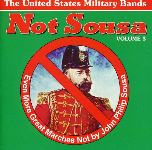 Not Sousa Vol 3 - Even More Great Marches Not By Sousa