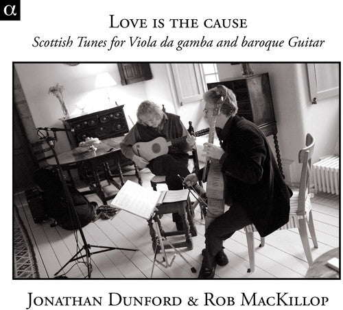 Love Is The Cause - Scottish Tunes For Viola Da Gamba & Baroque Guitar / Dunford, Mackillop