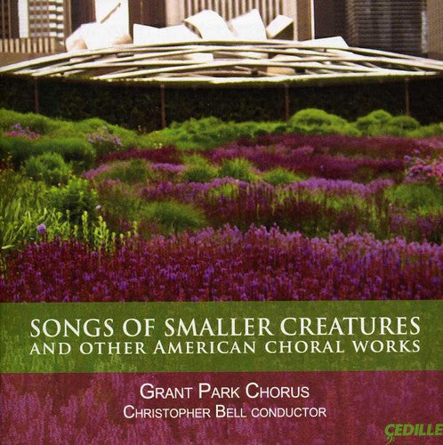 Songs of Smaller Creatures and Other American Choral Works