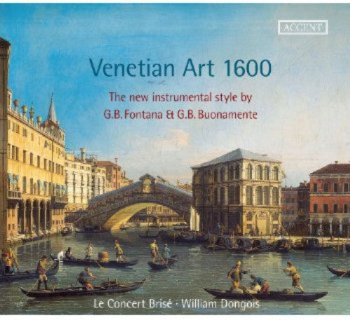 Venetian Art 1600 - The New Instrumental Style By Fontana & Buonamente / Dongois, Le Concert Brise