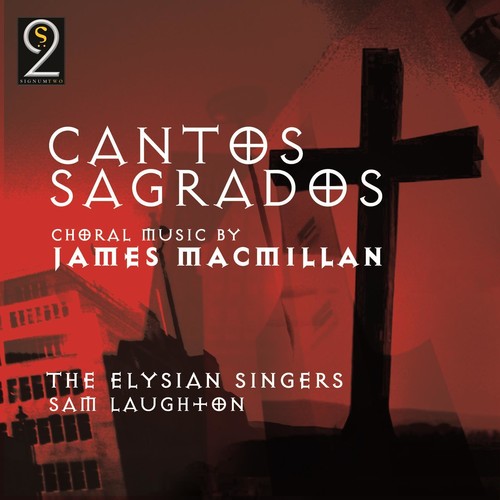 MACMILLAN: Cantos Sagrados - Choral Music by James MacMillan