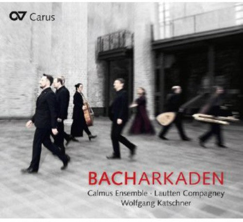 Bacharcades / Katschner, Calmus Ensemble, Lautten Compagney