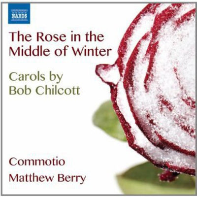 The Rose in the Middle of Winter - Carols by Bob Chilcott