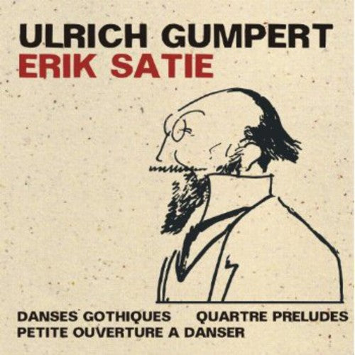 Erik Satie: Danses Gothiques; Quatre Preludes; Petite Ouverture A Danser / Gumpert