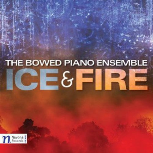 Ice & Fire / The Bowed Piano Ensemble