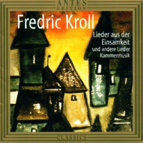 Kroll, F.: Lieder Aus Der Einsamkeit / Frantumi / Romance in