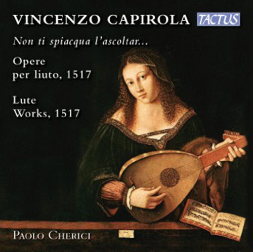 Capirola: Non ti spiacqua l'ascoltar - Lute Works 1517 / Paolo Cherici
