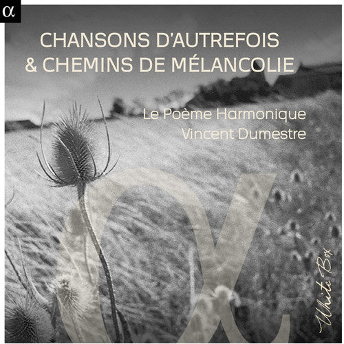 Chansons d'Autrefois & Chemins de Melancolique / Le Poeme Harmonique