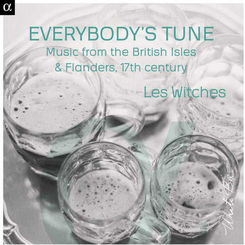 Everybody's Tune - Music From The British Isles & Flanders, 17th Century / Les Witches