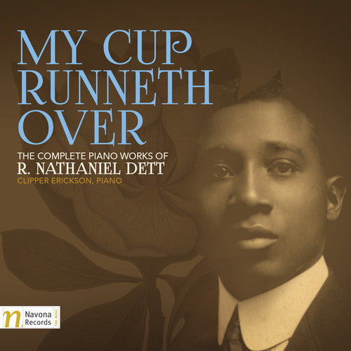 My Cup Runneth Over: The Complete Piano Works of R. Nathaniel Dett