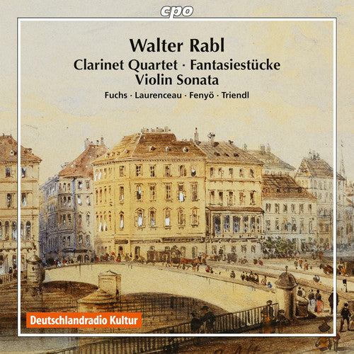 Walter Rabl: Clarinet Quartet; Fantasiestucke; Violin Sonata