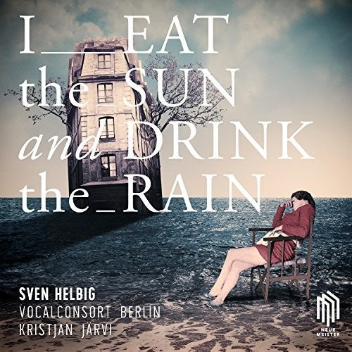 Helbig: I Eat the Sun and Drink the Rain / Jarvi, Helbig, Vocalconsort Berlin