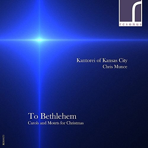 To Bethlehem: Carols & Motets for Christmas / Munce, Kantorei of Kansas City