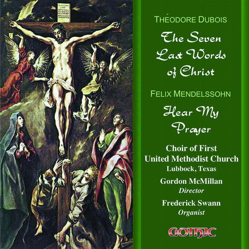 Dubois: The Seven Last Words of Christ; Mendelssohn: Hear My Prayer