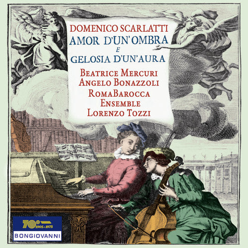 Scarlatti: Amor d'un ombra e gelosia d'un'aura / Mercuri, Tozzi, Romabarocca Ensemble