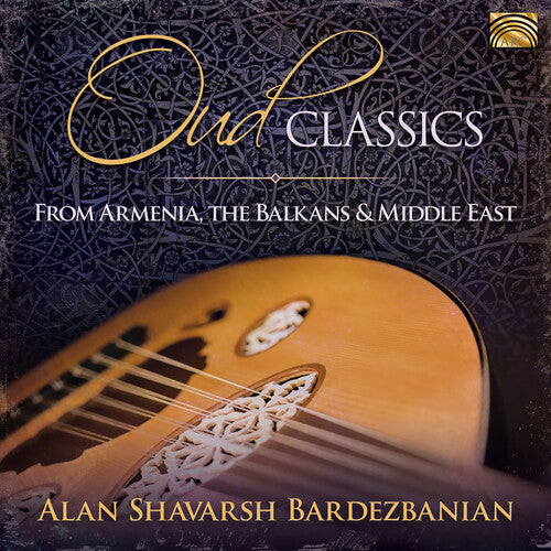 Oud Classics from Armenia, The Balkans & Middle East / Alan Shavarsh Bardezbanian