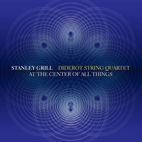 Grill: At the Center of All Things / Diderot String Quartet
