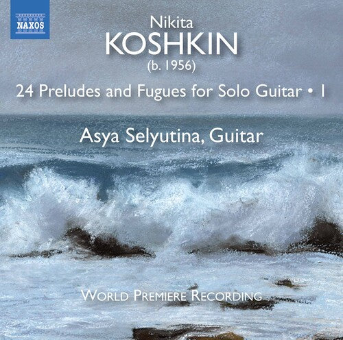 Koshkin: 24 Preludes & Fugues For Solo Guitar, Vol. 1 / Selyutina