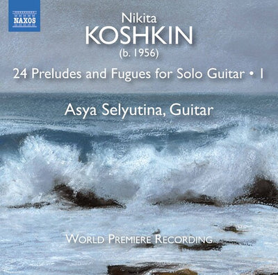 Koshkin: 24 Preludes & Fugues For Solo Guitar, Vol. 1 / Selyutina