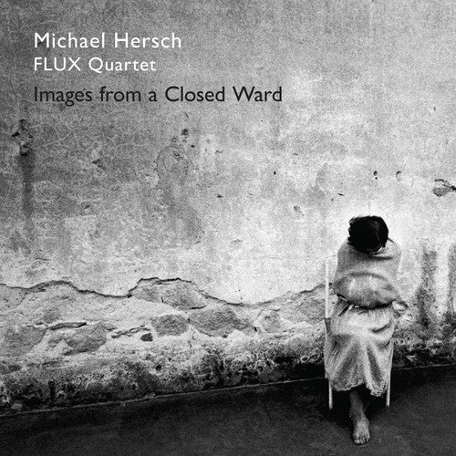 Hersch: Images from a Closed Ward / FLUX Quartet