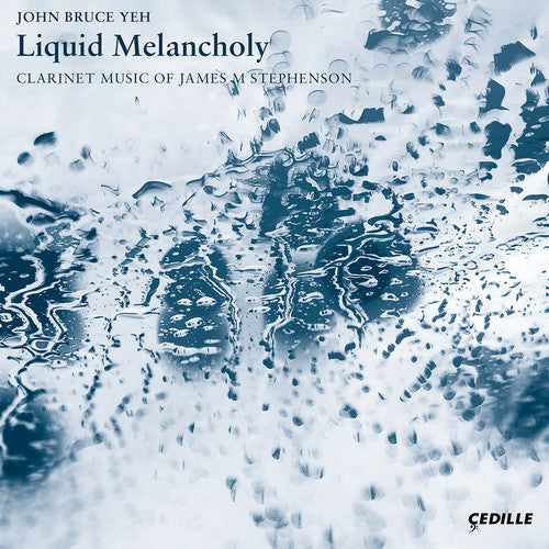 Liquid Melancholy - Clarinet Music of James Stephenson / John Bruce Yeh