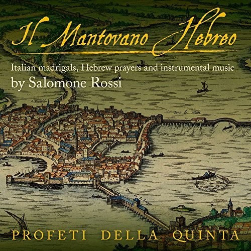 Il Mantovano Hebreo: Italian Madrigals, Hebrew Prayers & Instrumental Music by Rossi / Profeti Della Quinta