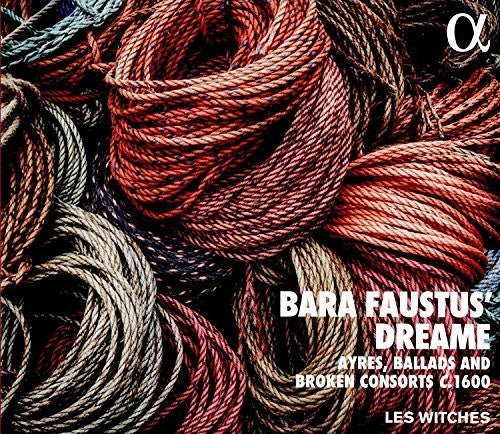 Bara Faustus' Dreame: Ayres, Ballads and Broken Consors C. 1600 / Les Witches