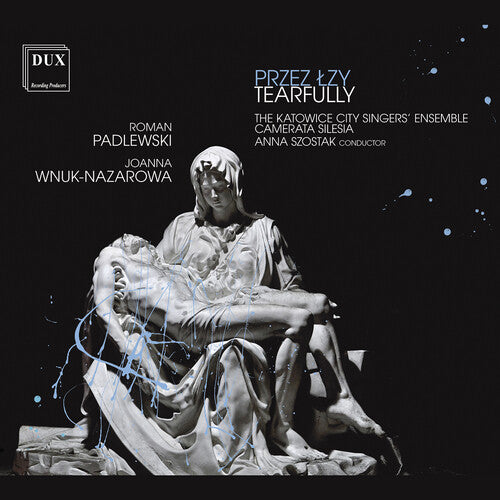 Padlewski & Wnuk-Nazarowa: Tearfully / Szostak, Katowice City Singers' Ensemble, Camerata Silesia