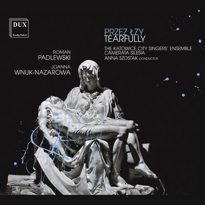 Padlewski & Wnuk-Nazarowa: Tearfully / Szostak, Katowice City Singers' Ensemble, Camerata Silesia