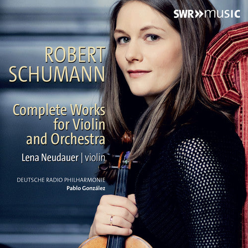 Schumann: Complete Works for Violin & Orchestra / Neudauer, Gonzalez, Deutsche Radio Philharmonie