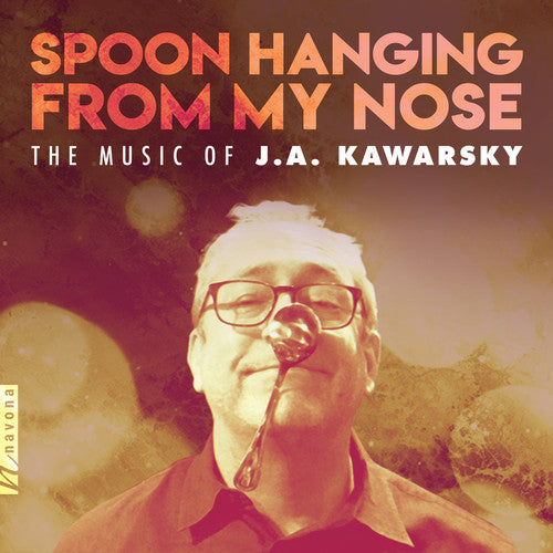 Spoon Hanging from My Nose: The Music of J.A. Kawarsky