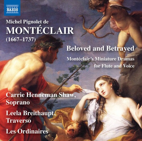 Beloved and Betrayed: Monteclair's Miniature Dramas for Flute & Voice / Shaw, Breithaupt, Les Ordinaires