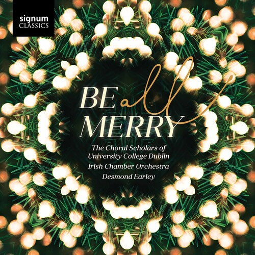 Be All Merry / Earley, Choral Scholars of UCD, Irish Chamber Orchestra